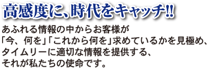 高感度に時代をキャッチ　タイムリーに適切な情報を提供